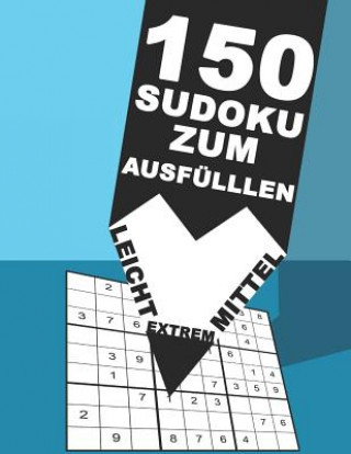 Książka 150 Sudoku zum ausfüllen - Leicht - Mittel - Extrem: Denksport Für Erwachsene mit Anleitung 9x9 - Rätselblock Großdruck mit Lösungen Kreative Ratselbucher