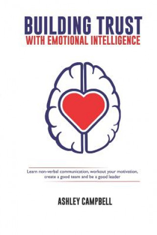 Libro Building Trust with Emotional Intelligence: Learn non-verbal communication, workout your motivation, create a good team and be a good leader Ashley Campbell