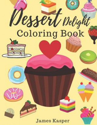 Carte Dessert Delight Coloring Book: Desserts Coloring Book for Adult and Children Who Love Cupcakes, Ice Creams, Candies, Doughnuts and Many More - Large Kim Smith
