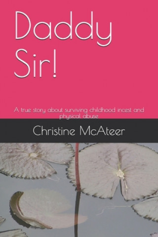 Book Daddy Sir!: A true story about surviving childhood incest and physical abuse Christine Geralyn McAteer