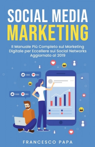 Книга Social Media Marketing: Il Manuale Pi? Completo sul Marketing Digitale per Eccellere sui Social Networks - Aggiornato al 2019 Francesco Papa