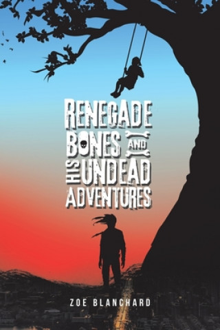 Knjiga Renegade Bones and His Undead Adventures ZOE BLANCHARD