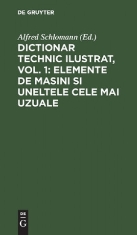 Könyv Dictionar Technic Ilustrat, Vol. 1: Elemente de Masini Si Uneltele Cele Mai Uzuale 