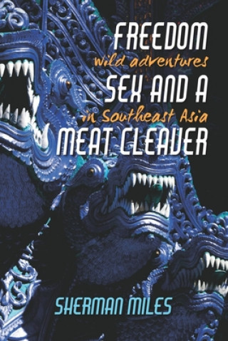 Könyv Freedom Sex and a Meat Cleaver: Wild Adventures in Southeast Asia 
