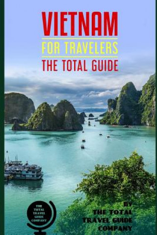 Kniha VIETNAM FOR TRAVELERS. The total guide: The comprehensive traveling guide for all your traveling needs. By THE TOTAL TRAVEL GUIDE COMPANY The Total Travel Guide Company