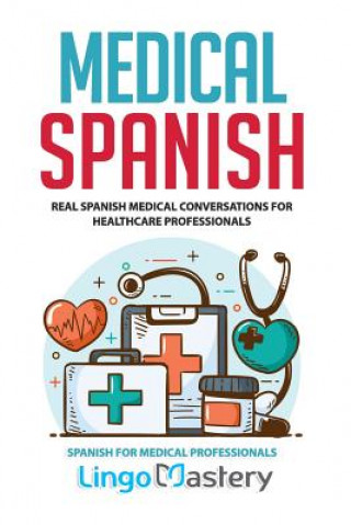 Книга Medical Spanish: Real Spanish Medical Conversations for Healthcare Professionals Lingo Mastery