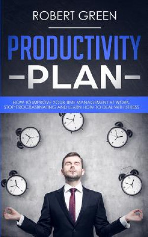 Libro Productivity Plan: How to Improve Your Time Management at Work. Stop Procrastinating and Learn How to Deal with Stress Robert Green