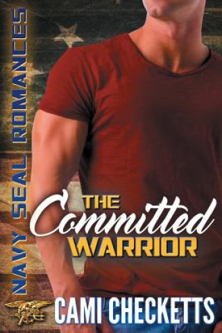 Kniha The Committed Warrior: Navy SEAL Romance Cami Checketts