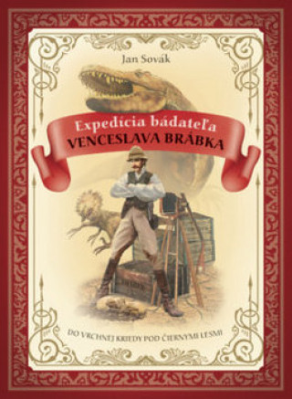 Kniha Expedícia Bádateľa Venceslava Brábka do Vrchnej Kriedy pod Čiernymi lesmi Jan Sovák