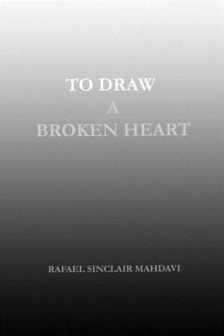 Knjiga To Draw a Broken Heart Rafael Sinclair Mahdavi