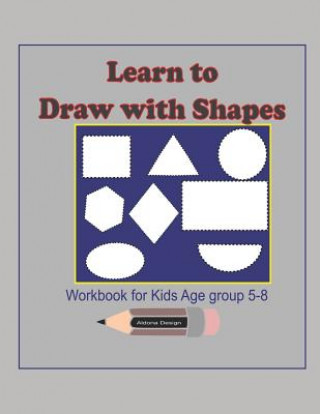 Kniha Learn to Draw with Shapes Workbook for kids age 5-8: An excellent (8.5x11) 100 pages, Activity book to help kids to draw using Shapes, lines, patterns Aldona Design