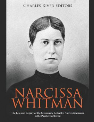 Książka Narcissa Whitman: The Life and Legacy of the Missionary Killed by Native Americans in the Pacific Northwest Charles River Editors