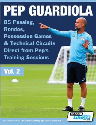 Carte Pep Guardiola - 85 Passing, Rondos, Possession Games & Technical Circuits Direct from Pep's Training Sessions 