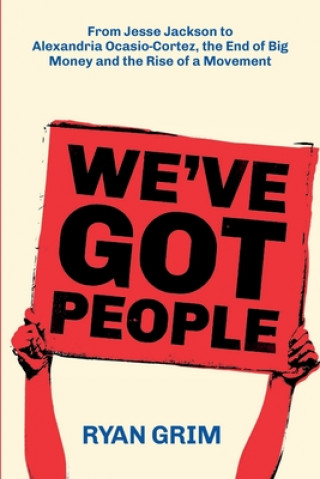 Kniha We've Got People: From Jesse Jackson to AOC, the End of Big Money and the Rise of a Movement 