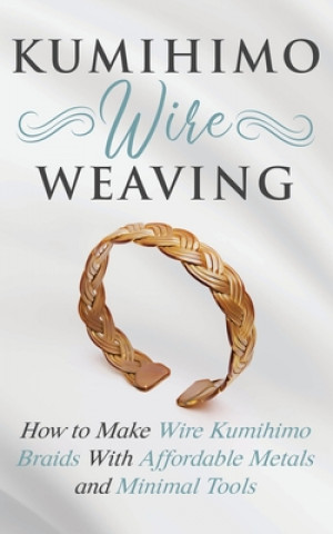 Kniha Kumihimo Wire Weaving 