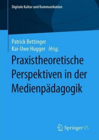 Kniha Praxistheoretische Perspektiven in der Medienpadagogik Kai-Uwe Hugger
