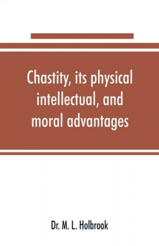 Книга Chastity, its physical, intellectual, and moral advantages 