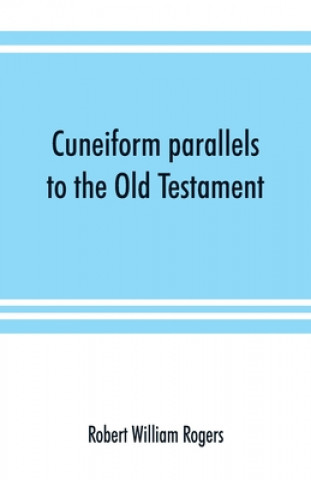 Buch Cuneiform parallels to the Old Testament Robert William Rogers