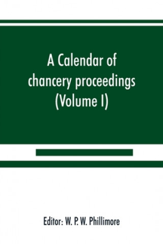 Kniha calendar of chancery proceedings. Bills and answers filed in the reign of King Charles the First (Volume I) 