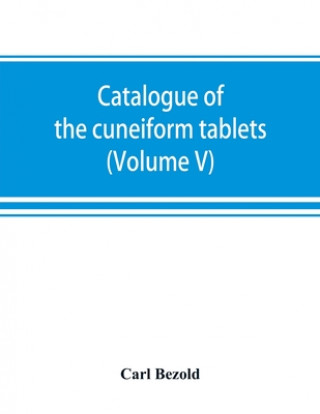 Könyv Catalogue of the cuneiform tablets in the Kouyunjik collection of the British museum (Volume V) 