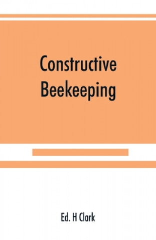 Knjiga Constructive beekeeping Ed H. Clark