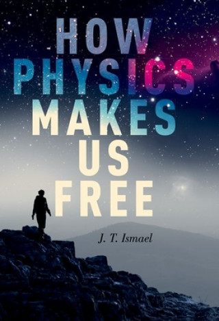 Книга How Physics Makes Us Free J. T. Ismael