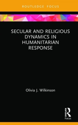 Livro Secular and Religious Dynamics in Humanitarian Response Olivia J. Wilkinson