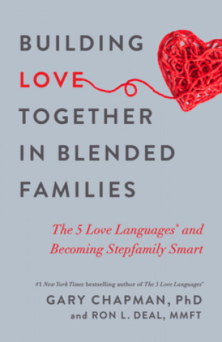 Carte Building Love Together in Blended Families: The 5 Love Languages and Becoming Stepfamily Smart Ron L. Deal