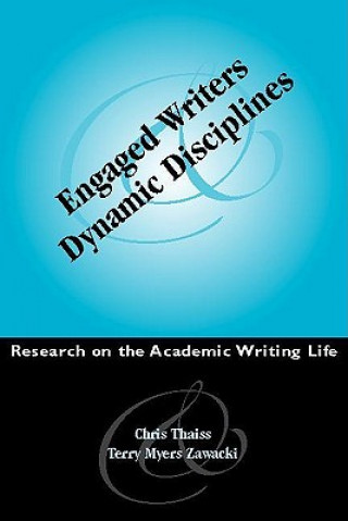 Könyv Engaged Writers and Dynamic Disciplines: Research on the Academic Writing Life Therese Zawacki