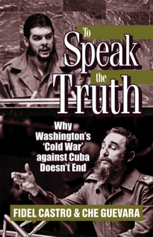 Kniha To Speak the Truth: Why Washington's 'cold War' Against Cuba Doesn't End Fidel Castro