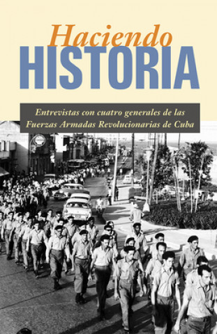 Kniha Haciendo Historia: Entrevistas Con Cuatro Generales de las Fuerzas Armadas Revolucionarias de Cuba Harry Villegas