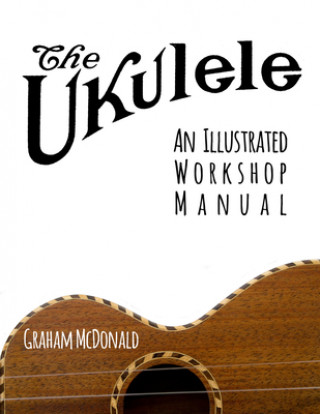 Kniha The Ukulele: An Illustrated Workshop Manual 