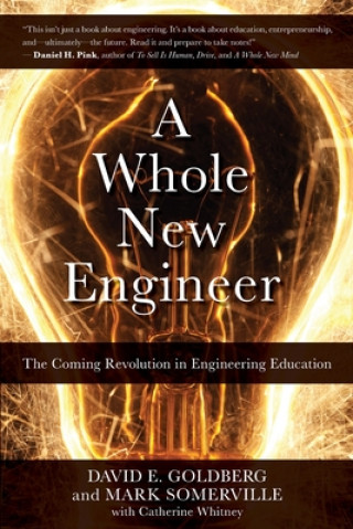 Kniha A Whole New Engineer: The Coming Revolution in Engineering Education David E. Goldberg