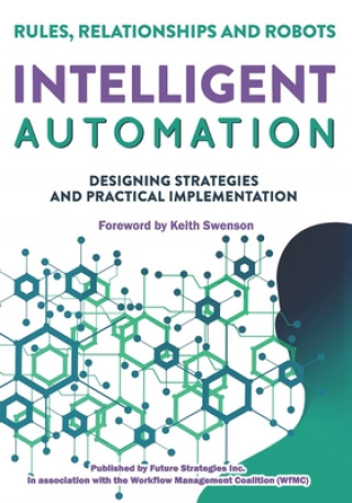 Kniha Intelligent Automation: Rules, Relationships and Robots Keith Swenson