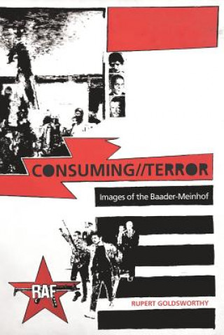 Carte Consuming//Terror: Images of the Baader-Meinhof Rupert Goldsworthy