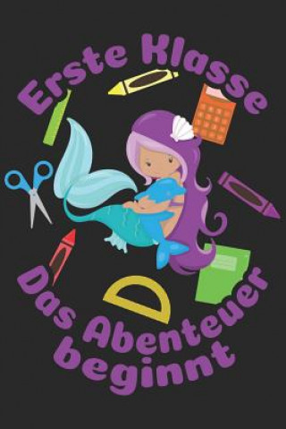 Knjiga Erste Klasse - Das Abenteuer beginnt: Kariertes A5 Meerjungfrau Heft für das Schulkind das Schüler in der ersten Klasse wird ❤ Weilichschulemag