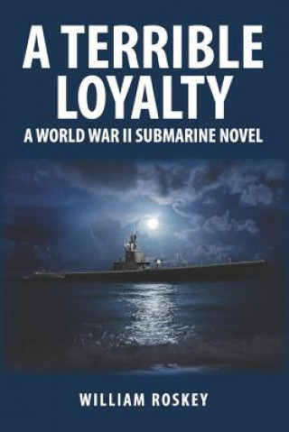 Kniha A Terrible Loyalty: A World War II Submarine Novel William Roskey