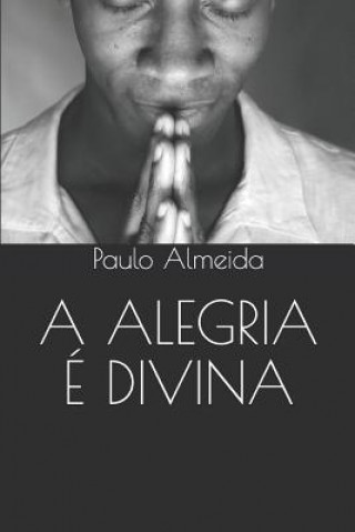 Knjiga A Alegria É Divina Paulo Almeida