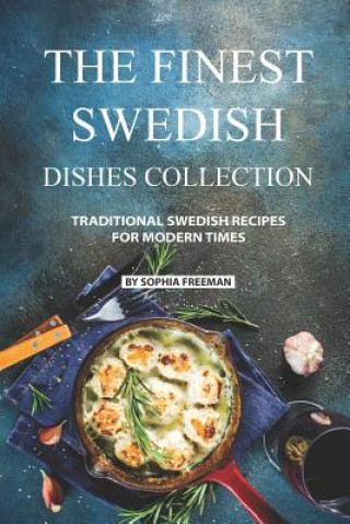 Könyv The Finest Swedish Dishes Collection: Traditional Swedish Recipes for Modern Times Sophia Freeman
