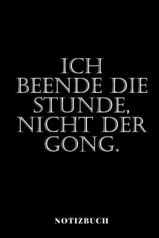 Könyv Ich beende die Stunde, nicht der Gong! - Notizbuch: Unterrichtsplaner - Klassenbuch - Notenbuch Schuler &amp; Studenten Notiz Fur Lehrer