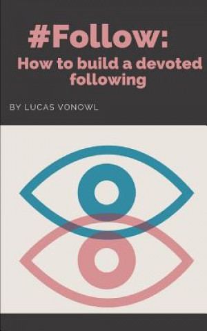 Книга #follow: How to build a devoted following Lucas Vonowl