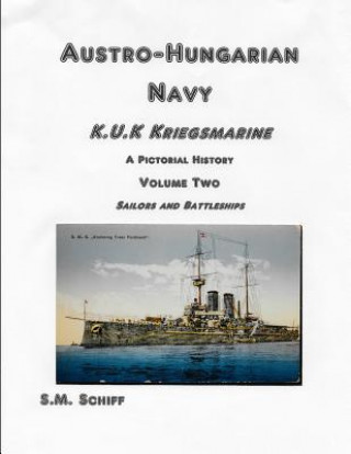Kniha Austro-Hungarian Navy KuK Kriegsmarine A Pictorial History Volume Two: Sailors and Battleships S M Schiff