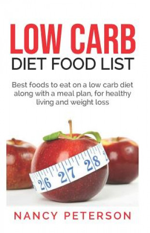 Buch Low Carb Diet Food List: Best Foods to Eat on a Low Carb Diet Along with a Meal Plan, for Healthy Living and Weight Loss Nancy Peterson