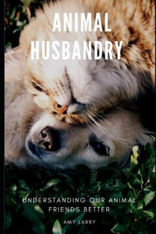 Livre Animal Husbandry: Understanding Our Animal Friends Better Amy Larry