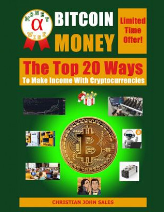 Knjiga Bitcoin Money: The Top 20 Ways to Make Income with Cryptocurrencies Christian John Sales