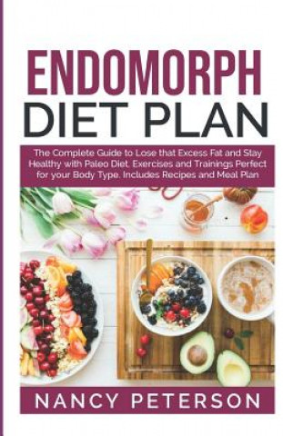 Книга Endomorph Diet Plan: The Complete Guide to Loss that Excess Fat and Stay Healthy with Paleo Diet, Exercises and Trainings Perfect for Your Nancy Peterson