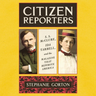Digital Citizen Reporters: S.S. McClure, Ida Tarbell, and the Magazine That Rewrote America 