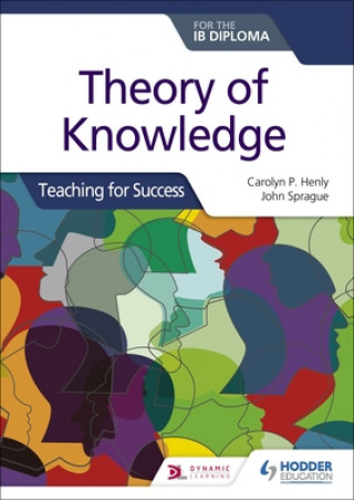 Книга Theory of Knowledge for the IB Diploma: Teaching for Success Carolyn P. Henly