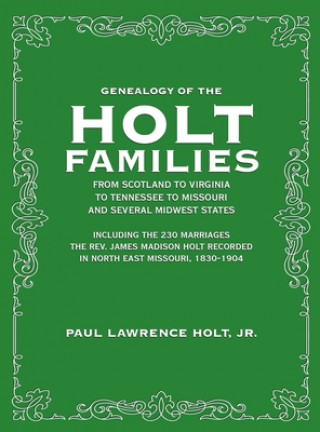 Kniha Genealogy of the Holt Families From Scotland to Virginia to Tennessee to Missouri and several Midwest States 