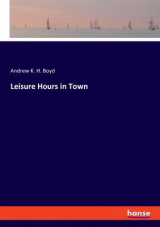 Knjiga Leisure Hours in Town Andrew K. H. Boyd